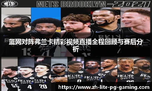 篮网对阵弗兰卡精彩视频直播全程回顾与赛后分析