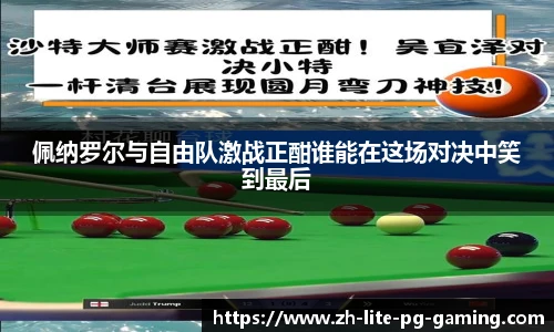 佩纳罗尔与自由队激战正酣谁能在这场对决中笑到最后