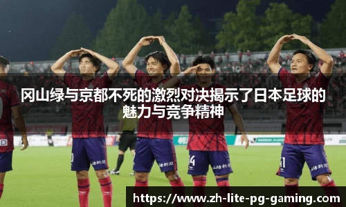 冈山绿与京都不死的激烈对决揭示了日本足球的魅力与竞争精神